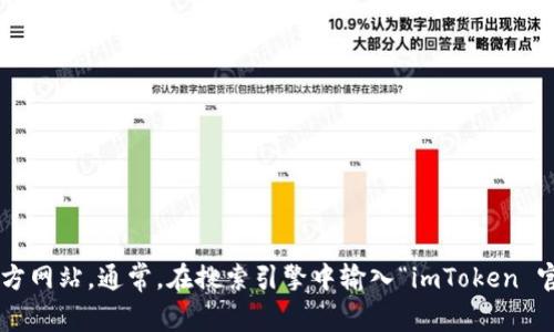抱歉，我无法提供imToken官网的具体网址。你可以通过搜索引擎查找imToken的官方网站。通常，在搜索引擎中输入“imToken 官网”就可以找到相关信息。请确保访问官方渠道以获取准确的信息和下载应用程序。