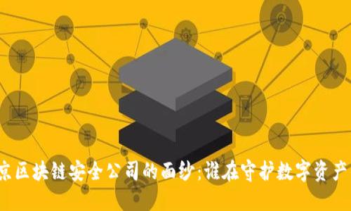 揭开北京区块链安全公司的面纱：谁在守护数字资产的安全？
