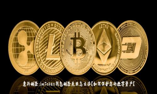 意外删除：imToken钱包删除失败怎么办？如何保护您的数字资产？