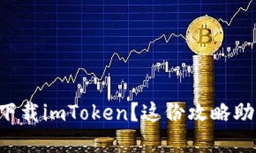想要在国内下载imToken？这份攻略助你轻松上手！