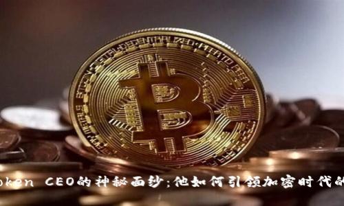 揭开Token CEO的神秘面纱：他如何引领加密时代的潮流？