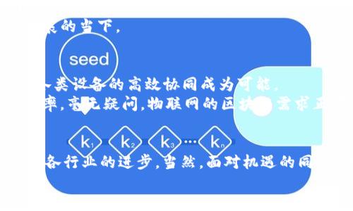 区块链的未来在哪里？揭秘那些潜力无限的市场需求板块/  
区块链, 市场需求, 技术应用, 未来趋势/guanjianci  

引言：区块链的崛起与前景  
近年来，区块链技术逐渐被大众所熟知。从最初的比特币到如今的多元化应用，区块链的潜力正在被不断挖掘。许多行业正逐步认识到，区块链不仅仅是一种技术，更是一种颠覆传统商业模式的创新力量。在这样的背景下，市场对区块链相关板块的需求也随之上升。那么，到底哪些领域在未来充满机遇与挑战呢？  

金融服务：颠覆传统的支付系统  
区块链技术最早的应用场景之一就是金融服务，尤其是跨境支付。传统的跨境支付系统不仅繁琐，时间成本也高，而区块链通过去中心化的特性，可以有效地缩短交易时间，降低交易成本。特别是在当前全球经济一体化的大背景下，这种快速高效的支付方式尤为受欢迎。  
随着越来越多的金融机构开始探索区块链技术，相关的市场需求迅速上涨。目前，许多新兴的金融科技公司通过利用区块链改进支付、清算和结算等环节，这一领域的发展潜力不可小觑。同时，传统金融机构也在积极寻求与区块链技术相结合的路径。这种双向的推动，不仅能提升用户体验，还能在竞争中占据优势优势地位。  

供应链管理：提升效率与透明度  
在供应链管理领域，区块链同样展现出强大的市场需求。通过区块链技术，供应链各环节的数据能够实现实时共享，确保信息的真实与透明。例如，在食品行业，通过区块链追踪每一个环节，从生产、运输到销售，消费者能够清楚地了解到产品的来源与流转情况，这无疑提高了消费者的信任度。  
除此之外，区块链在物流追踪、合同执行及供应商管理方面的应用，也大大提升了效率。但我们也需要看到，这一领域的实施和推广仍面临技术标准不统一、各方合作意愿不足等问题，这些都需要行业共同的努力以克服。  

医疗健康：安全与隐私的守护者  
医疗健康行业在数据安全和隐私保护方面面临巨大挑战，然而，区块链技术的出现，为这一问题提供了新的解决方案。区块链可以有效改善电子病历的管理、多方共享及保护个人数据隐私。患者的数据能在保证安全的情况下有效共享给医生，从而提高了诊疗效率和准确性。  
此外，区块链还能够帮助制药企业跟踪药品的生产和分发，防止假药流通，保障患者的用药安全。整体看，医疗健康的区块链应用正在逐步落实，其市场需求日益显现。  

数字身份：安全与便利的结合  
方方面面都需要身份认证，而现有的身份认证系统往往存在安全性与便利性不足的问题。而区块链技术的去中心化特性，为数字身份的构建提供了新的思路，它可以确保用户的身份信息安全、可验证，并且控制在用户自己手中。这种对于安全和隐私的重视，使得越来越多的用户愿意接受数字身份的概念。  
通过区块链技术，用户可以更轻松地管理他们的个人信息，参与各种线上服务，而无需担心信息泄露的风险。这一领域的需求正在逐步膨胀，尤其是在数字经济快速发展的当下。  

物联网（IoT）：连接与智能化的新纪元  
物联网技术的发展离不开数据传输的有效性和安全性，而区块链则为其提供了完美的解决方案。物联网设备之间的信息可以通过区块链安全、透明地进行共享，使得各类设备的高效协同成为可能。  
想象一下，通过区块链技术，智能家居设备能够直接安全地相互沟通，调整家庭环境；智能交通系统也能通过区块链实现车辆与交通管理中心的信息交互，提高交通效率。毫无疑问，物联网的区块链需求正在不断增长，且前景广阔。  

结语：迎接区块链的未来  
综上所述，区块链技术在多个领域展现出了巨大的市场需求。不论是金融、供应链管理，还是医疗健康、数字身份、物联网，区块链都在不断改变着传统商业模式，推动着各行业的进步。当然，面对机遇的同时，我们也需清醒地认识到，技术的成熟和普及仍需时间。未来的路上，行业从业者需要齐心协力，不断探索新的应用场景和解决方案，促进区块链技术的良性发展。  
在这一新兴领域中，抓住机遇的同时，更要保持理性，共同塑造一个健康、可持续发展的区块链生态系统。区块链的未来，值得我们每一个人去期许与探索。