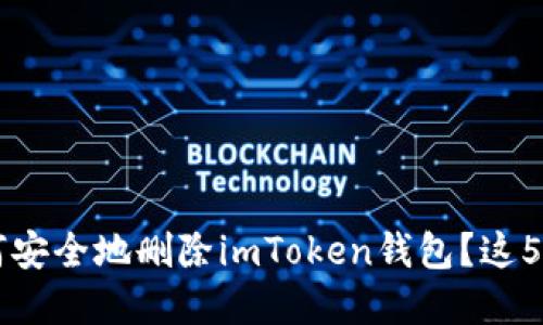 手机丢失后，如何安全地删除imToken钱包？这5个步骤助你无忧！