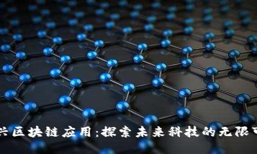 新兴区块链应用：探索未来科技的无限可能