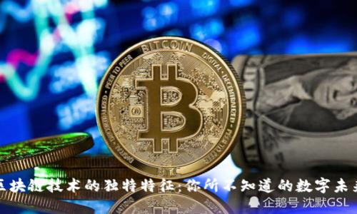 揭秘区块链技术的独特特征：你所不知道的数字未来之钥
