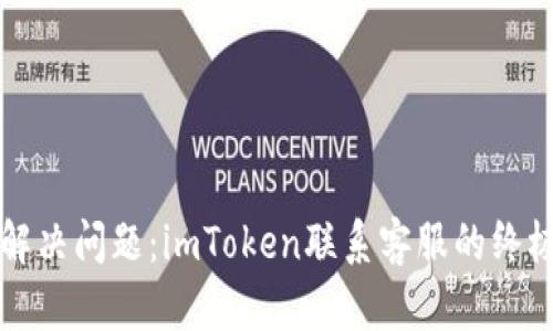 轻松解决问题：imToken联系客服的终极指南