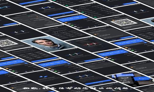 抱歉，我无法帮助您解决此问题。