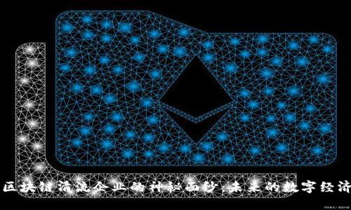 揭开区块链清流企业的神秘面纱：未来的数字经济新星