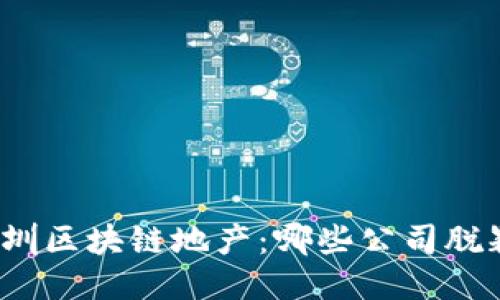 揭秘深圳区块链地产：哪些公司脱颖而出？
