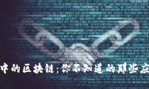 探秘生活中的区块链：你不知道的那些应用与影响