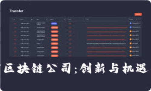 探索厦门市区块链公司：创新与机遇的前沿之地