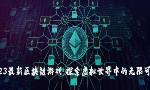 2023最新区块链游戏：探索虚拟世界中的无限可能！