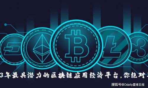 揭秘2023年最具潜力的区块链应用经济平台，你绝对不能错过！