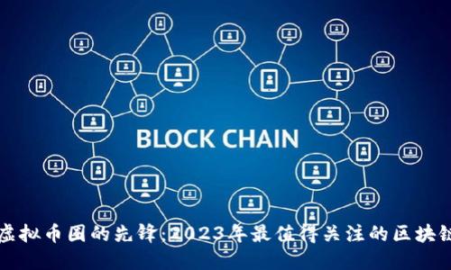 探寻虚拟币圈的先锋：2023年最值得关注的区块链公司