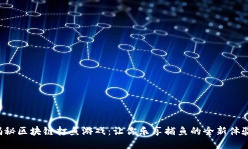 揭秘区块链打鱼游戏：让你乐享捕鱼的全新体验！