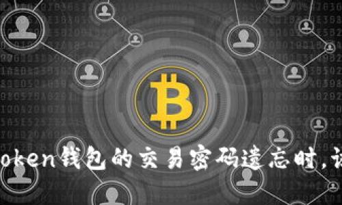 “当你的Imtoken钱包的交易密码遗忘时，该如何应对？”