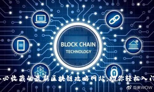 2023年必收藏的最新区块链攻略网站，助你轻松入门与进阶