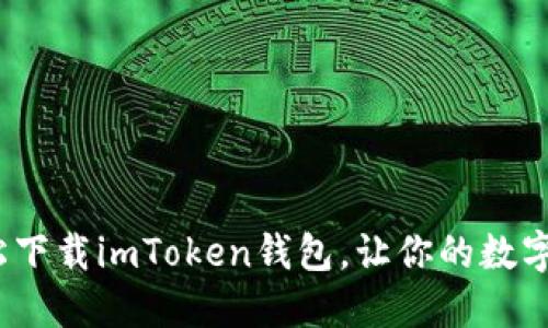 一步到位：轻松下载imToken钱包，让你的数字资产安全无忧