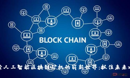 探索人工智能区块链矿机的崭新世界：抓住未来之机