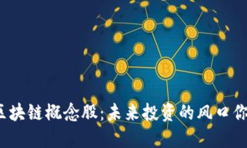 揭秘智能化区块链概念股：未来投资的风口你准备好了吗？