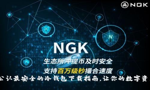 揭秘币圈：公认最安全的冷钱包下载指南，让你的数字资产安枕无忧