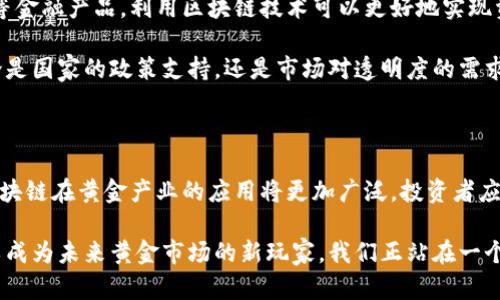 区块链在黄金产业的奇妙转变：揭示未来的金矿

区块链, 黄金产业, 数字资产, 投资机会/guanjianci

区块链技术正在重新塑造各行各业，其对黄金产业的影响尤为显著。无论你是投资黄金的新手还是经验丰富的投资者，这一技术的介入都将带来新机遇和挑战。在接下来的内容中，我们将深入探讨区块链如何改变黄金的生产、交易与投资。

区块链技术的基本概念

区块链是一种去中心化的数字账本技术，通过加密保证数据的安全与透明。其运行机制是将信息以块的形式存储，并通过网络节点相互验证，大幅度减少了人为干预的可能。这使得区块链在金融领域，尤其是黄金产业，展现出无限潜能。

传统黄金产业面临的挑战

尽管黄金作为一种安全的投资选择，传统的黄金产业却经常遇到许多问题。例如，黄金的供应链复杂，交易过程中的透明度不足，导致诚信危机频发。再者，黄金的来源问题常常被人深究，如何确保所购买的黄金没有来自于冲突地区或非法开采环境，成为一个亟待解决的难题。

区块链如何解决黄金产业问题

区块链技术能够解决传统黄金产业的诸多挑战。通过使用区块链，黄金的来源、质量和交易过程都能被完整记录在区块链上，不可更改的特性保证了数据的真实可靠，从而提升了消费者和投资者的信任度。

例如，通过物联网（IoT）技术，将黄金从开采、加工到销售的每一个环节都纳入到区块链中，这样投资者能够简单明了地查看每一块黄金的“历史”。如此一来，消费者再也不需要担心购买到来源不明的黄金了。

区块链与黄金的结合形式

目前，区块链在黄金产业的应用有几种主要形式。首先是数字黄金币（Digital Gold Currency），也就是把实物黄金通过区块链技术转换为数字资产，用户可以轻松地进行交易。其次是通过黄金支持的稳定币（Gold-Backed Stablecoin），这类稳定币是由实际黄金资产作为支持，并具有相对稳定的市场价值。

此外，还有一些平台允许用户直接在区块链上购买和交易黄金，这种方式省略了中介环节，大大降低了交易成本。同时，许多初创企业和金融机构也在开发分布式应用（DApps），提升黄金交易和投资的效率。

区块链在黄金投资中的优势

投资黄金的方式主要有实物黄金、黄金ETF（交易所交易基金）和黄金矿业股票等，不同的投资方式具有不同的风险与收益。而区块链技术的融入，为投资者带来了前所未有的优势。例如，流动性大幅提升。通过区块链，投资者能够随时随地进行黄金交易，而不再受到交易时间和地点的限制。

安全性也是区块链技术的一大亮点。与传统投资方式相比，区块链减少了信息被篡改的风险，确保投资者资金的安全。此外，用户可以对自己的资产进行全面的掌控，因为所有的交易记录都透明公开，任何人都可以在链上查找。

市场前景与发展趋势

目前，全球黄金市场正逐步向数字化迈进，未来将会出现更多基于区块链技术的创新产品与服务。例如，延伸到黄金融资、抵押贷款等金融产品，利用区块链技术可以更好地实现资产的流动性和透明性。

同时，随着区块链技术的不断演进，更多的国家和地区可能会出台相关法规，从而推动这一技术在黄金产业的合法化与规范化。无论是国家的政策支持，还是市场对透明度的需求，都将为区块链与黄金产业的结合提供强大的后盾。

结论：区块链黄金产业的无限可能性

综上所述，区块链正以其独特的优势改变黄金产业，使其变得更加高效、安全和透明。未来，随着技术的不断成熟和接受度的提升，区块链在黄金产业的应用将更加广泛。投资者应密切关注这一趋势，抓住时代带来的机遇，在这一全新的数字资产领域中探索更多的可能性。

区块链与黄金的结合不仅仅是技术的革新，更是对传统产业的重新定义。在这条探索之路上，激情与挑战并存，每一个参与者都可以成为未来黄金市场的新玩家。我们正站在一个新的起点，未来的黄金产业将如何发展，值得我们每一个人去关注和思考。