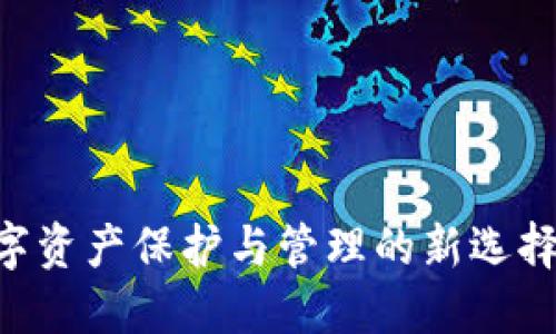 IM钱包：数字资产保护与管理的新选择，你了解吗？