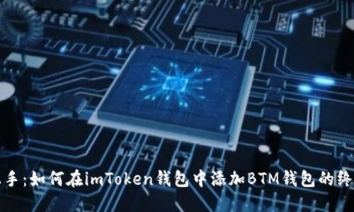 轻松上手：如何在imToken钱包中添加BTM钱包的终极指南