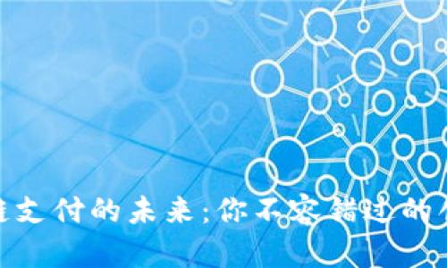 探索区块链支付的未来：你不容错过的创新与机遇