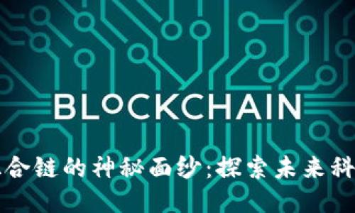 揭开区块链混合链的神秘面纱：探索未来科技的无限可能