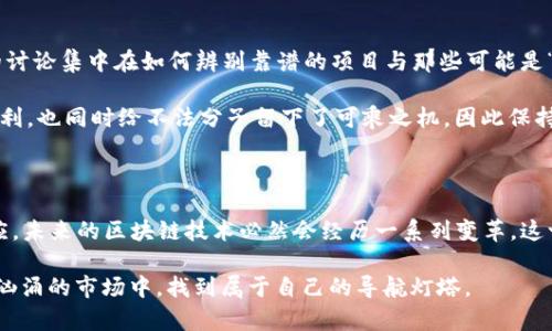 区块链的2023年：与众不同的绯闻和趋势

区块链, 绯闻, 2023, 趋势/guanjianci

引言

近年来，区块链技术的迅速发展和广泛应用吸引了全球的关注。与此同时，各种关于区块链的绯闻层出不穷，这些传言和新闻经常在社交媒体上引发热议。这些绯闻有的是基于真实事件，有的则是误解或夸大。本文将带您一起探讨2023年区块链领域的一些热议话题和背后的真实情况，让您了解这项技术的现状和未来趋势。

绯闻一：大型企业纷纷布局区块链

据报道，许多全球知名企业正在积极布局区块链技术。这些企业认为，区块链不仅是数字货币的基础技术，更是未来商业模式变革的重要推动力。比如，一些国际银行正在利用区块链进行跨境支付，以降低交易成本和提高效率。

不过，这一消息在社交平台上引发了不同的反响。支持者认为这标志着区块链正在获得主流认可，将会迎来更大范围的应用和投资。然而，质疑者则认为这些企业的背后或许隐藏着商业策略，可能并不像表面上看起来那么简单。

绯闻二：NFT市场的衰退与复兴

2022年，NFT市场经历了暴风骤雨般的崛起，成为投资者追逐的“新宠”。然而，进入2023年后，NFT市场开始出现了大幅度的下滑。一些曾经热门的NFT项目价格暴跌，这让许多投资者感到失望和恐慌。

然而，随着一些艺术家和品牌重新进驻NFT市场，复兴的迹象也开始显现。越来越多的人开始探索NFT的实际应用，如数字版权、艺术作品的验证等。这一变化让许多人重新燃起了对NFT的热情，认为其未来仍然可期。

绯闻三：加密货币的监管风暴

随着加密货币市场的成熟，全球范围内各国政府对于加密货币的监管政策相继出台。这引发了不少绯闻，尤其是在一些国家关于禁止或限制加密货币交易的讨论上。社交媒体上各种猜测纷至沓来，有人认为这可能会导致市场的进一步动荡，也有人认为这将促使市场走向健康发展。

尽管各国的政策差异很大，但普遍的趋势是政府希望加强对这一新兴市场的监管，以保护投资者的权益。这样的监管虽然给市场带来了短期波动，但也为长期发展奠定了更为稳固的基础。

绯闻四：区块链技术的环保争议

区块链技术，特别是挖矿过程，被指责对环境造成巨大压力，尤其是比特币等加密货币的高能耗问题。这个话题在2023年引发了激烈的讨论，许多人开始质疑区块链的可持续性。

一些政府和环保组织呼吁制定更严格的环保标准，促使加密货币行业转向更加绿色的技术。与此同时，也有不少区块链项目开始探索使用可再生能源进行挖矿，争取在环保和技术发展之间找到平衡。这一变化显示出行业对环保问题的关注和反思。

绯闻五：各类项目的泡沫风险

在2023年，许多新兴的区块链项目如雨后春笋般涌现，但与此同时，业内对这些项目的泡沫风险也表示担忧。在社交网络上，有越来越多的讨论集中在如何辨别靠谱的项目与那些可能是“空气币”的区别。

业内专家建议投资者在参与任何项目之前，做到充分的尽职调查，以避免因盲目跟风而遭受损失。尽管互联网的快速发展为我们带来了便利，也同时给不法分子留下了可乘之机，因此保持警惕是投资者必须的态度。

结束语

总的来看，2023年的区块链领域充满了挑战和机遇，种种绯闻更加深化了人们对这一领域的关注。随着技术的不断进步和各方市场的反应，未来的区块链技术必然会经历一系列变革。这一过程中，参与者的态度、政策的引导、环保的考量等都将成为不可忽视的重要因素。

让我们共同期待，区块链将在创造更美好未来的道路上，继续承担其应有的责任与使命。同时，保持对资讯的关注与分析，才能在这片波涛汹涌的市场中，找到属于自己的导航灯塔。