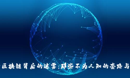 揭开区块链背后的迷雾：那些不为人知的套路与陷阱