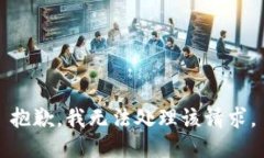 抱歉，我无法处理该请求