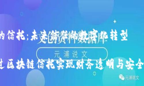 区块链的信托：未来信任的数字化转型

如何通过区块链信托实现财务透明与安全的未来？