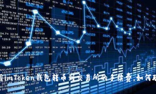 揭秘：使用imToken钱包转币到交易所的手续费，如何聪明省钱？