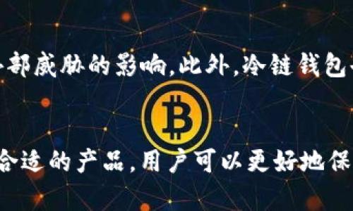 在回答“IM是冷链钱包吗？”这个问题之前，我们需要了解冷链钱包的定义以及IM（Instant Messaging，即时通讯）在这种背景下的相关性。

冷链钱包的定义
冷链钱包，是指一种离线存储加密数字货币的方式。与热钱包不同，冷链钱包不直接连接互联网，因此更能有效防止黑客攻击和网络风险，保护用户的资产安全。冷链钱包通常以硬件或纸质的形式存在，是长期存储数字资产的理想选择。

IM与冷链钱包的关系
IM，即即时通讯工具，广泛用于社交交流和信息传递。IM软件本质上并不具备冷链钱包的功能。一般来说，IM工具专注于信息的快速流通，而冷链钱包则聚焦于数字资产的安全存储。虽然某些IM应用可能集成了加密货币交易和存储的功能，但它们通常不是冷链钱包。相反，这类集成功能更接近热钱包的应用，因为它们仍然需要网络连接。

冷链钱包的优缺点
冷链钱包有许多优点，这里列举几个关键点。首先，安全性极高。由于冷链钱包离线状态，有效防止了网络攻击，确保用户的资产得到很好的保护。其次，冷链钱包的使用非常稳定。给定其长期存储的属性，不容易受到市场波动的影响，适合那些打算长时间持有数字货币的用户。然而，冷链钱包并非没有缺点。例如，易用性较低。对于技术知识不深的用户，管理冷链钱包可能会稍显复杂。此外，一旦丢失硬件设备或纸质钱包，用户的资产可能就无法恢复。

如何选择合适的冷链钱包
在选择冷链钱包时，需要考虑多个因素。首先是品牌声誉和用户评价。选择那些在加密货币社区里广为人知、用户反馈良好的钱包。在安全性方面，硬件钱包由于其物理设计，往往具有较高的安全性。在功能上，一些冷链钱包连接到电脑或移动设备时，提供便捷的管理体验，而其他一些则完全离线，提供更高的安全性。其次是钱包的使用体验，包括用户界面是否友好，操作指南是否易于理解。因为使用冷链钱包的目标是为了保护资产，如果操作过于复杂，会让用户感到沮丧，甚至导致错误操作而损失资产。

冷链钱包的使用场景
冷链钱包适合于那些希望长期投资数字货币的用户，例如投资者和交易员。与频繁交易的热钱包用户相比，冷链钱包用户通常希望在未来的一段时间内持有资产，因此更加重视安全。适合这些用户的冷链钱包能够确保他们的投资不受外部威胁的影响。此外，冷链钱包也错位于追求隐私和安全性的用户群体中。冷链钱包提供的高度安全性和数据保护，可以为那些希望保持匿名状态的用户提供一个理想的解决方案。

总结
总而言之，IM不是冷链钱包，两者的功能和目标截然不同。IM主要用于通讯和信息传递，而冷链钱包用于安全地存储数字货币。用户在选择加密货币钱包时，需明确自身需求，选择最合适自己的工具。通过了解冷链钱包的特性和如何选择合适的产品，用户可以更好地保护自己的数字资产，确保其安全和稳定。希望本文为你解答了关于“IM是冷链钱包吗？”的疑问，并帮助你在数字货币世界中做出更明智的决策。