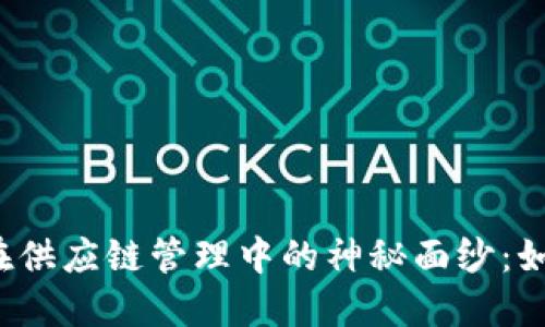 揭开区块链技术在供应链管理中的神秘面纱：如何变革商业运营？