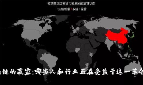 探索区块链的赢家：哪些人和行业正在受益于这一革命性技术？