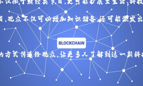 湖南卫视与区块链的巧妙碰撞

近年来，区块链技术在全球范围内的发展愈加迅猛，它不仅是一种新型的技术解决方案，更是一种颠覆传统商业和生活方式的创新。而就在这股浪潮中，许多电视台和媒体纷纷开始尝试将区块链与各类节目相结合，湖南卫视作为国内著名的卫视，也不例外。伴随着对新技术的广泛关注，湖南卫视推出了一些涉及区块链的节目，旨在为观众提供崭新的视听体验与知识普及。

湖南卫视推出的区块链相关节目

湖南卫视有几个经典节目的内容逐渐融入了区块链的元素，程序的设计旨在通过趣味性和知识性，吸引观众的眼球。尽管这些节目可能并非完全专注于区块链主题，但它们所涉及的技术或理念，使得比单纯的娱乐节目更具深意。

其中，较为显著的节目如《我是大侦探》。这一节目虽然以推理和悬疑为主，但其精细的制作与创新的概念，实际上可以与区块链的开放共享、信息透明等理念产生共鸣。在这个节目中，离奇的案件需要参与者使用一定的逻辑推理能力，而这正好与区块链技术中去中心化和全局透明的思想相呼应。

探讨区块链的系列特辑

除了常规节目，湖南卫视有时会制作一些系列特辑，专门探讨当前热门话题，包括区块链。通过邀请行业专家和技术倡导者参与讨论，节目能够将复杂的技术问题以的方式解说给观众。例如，在某些财经节目中，部分内容涉及到比特币、以太坊等加密货币的市场分析与趋势预测，观众不仅能够获取最新资讯，还能了解区块链的基本原理。

在这些特辑中，节目组会选择多个案例进行分析，探讨区块链如何影响我们的未来生活。这种形式既满足了观众的知识需求，也迎合了公众对新技术的好奇心。通过这样的节目，湖南卫视成功搭建了一个技能共享与窗口，让更多人了解到区块链的潜力及其应用场景。

湖南卫视的区块链合作项目

除了自身制作的节目，湖南卫视还积极与不同的区块链公司展开合作，开展相关活动。这些活动包括线下会议、论坛、讲座等，目的是将观众与专家直接连接，让人们在面对面交流中获得更加深入的理解。例如，某些节目会在现场直播期间邀请区块链领域的创业者或技术专家，现场解答观众的疑问，进一步增强与观众的互动性。

这种合作模式不仅提升了节目内容的丰富度，同时也推动了区块链知识的传播。在这样的环境下，观众不仅是节目内容的接收者，更是学习者和探索者，湖南卫视通过这样的努力，成功成为了区块链教育的推广者之一。

未来展望：湖南卫视与区块链的更多可能性

随着区块链技术的发展和人们对其理解程度的加深，湖南卫视也在不断探索与这一前沿科技的更深层次结合。未来，我们可能会看到更多的节目围绕区块链展开，不仅限于财经类节目，更可能扩展至生活、科技、娱乐等多个领域。

探讨区块链技术在生活中的实际应用，如智能合约在房地产交易中的应用，或是数字身份在社交平台中的影响，这些都是值得深入挖掘的话题。通过参与这样的节目，观众不仅可以增加知识储备，还可能激发出对未来生活的思考与想象。

总结：湖南卫视在区块链领域的探索意义

湖南卫视在区块链领域的探索，不仅仅是一次单纯的节目创新，更是对公众科技认知的引导。通过面向大众的内容制作，湖南卫视将复杂的区块链技术以简单易懂的方式传递给观众，让更多人了解到这一新科技对我们生活的影响与潜在的好处。未来，随着技术的不断发展，湖南卫视有机会成为更多科技内容的先锋，继续为观众带来有价值、有趣的节目。

bianqiang湖南卫视,区块链,节目,新技术/bianqiang