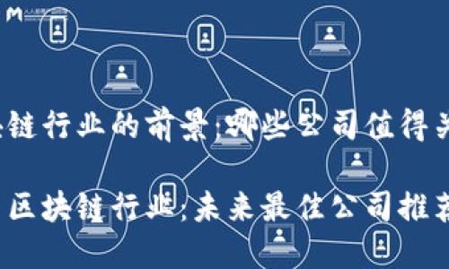 区块链行业的前景：哪些公司值得关注？

探索区块链行业：未来最佳公司推荐