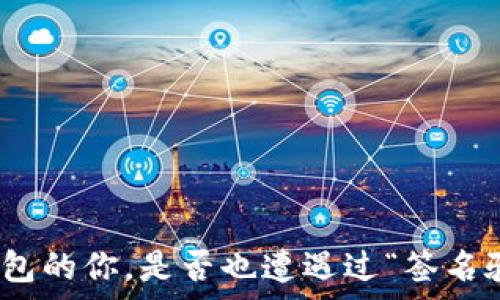   
拥有imToken钱包的你，是否也遭遇过“签名验证错误”？别慌！