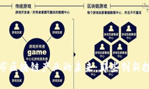 探寻吉林市区块链产业的未来：那些创新投产的企业