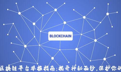 
深圳区块链平台举报指南：揭开神秘面纱，保护你的权益