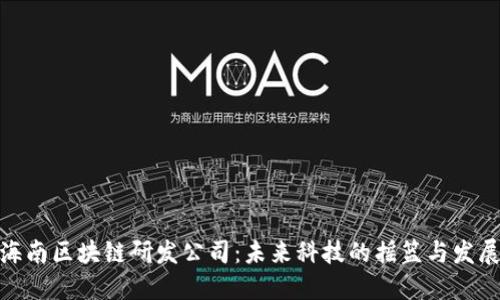 揭秘海南区块链研发公司：未来科技的摇篮与发展机遇