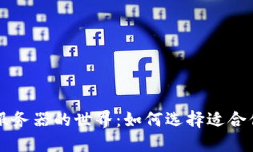 探索区块链服务器的世界：如何选择适合你的完美平台