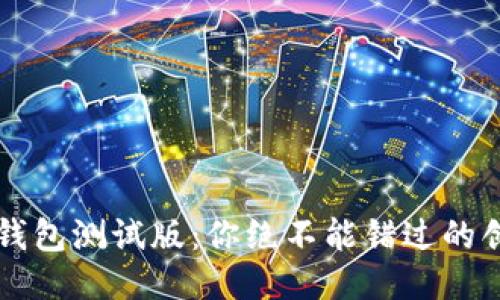 揭秘IM钱包测试版：你绝不能错过的创新体验