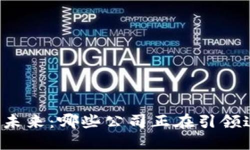 区块链炒股的未来：哪些公司正在引领这场金融革命？