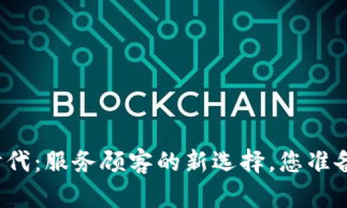 揭秘区块链时代：服务顾客的新选择，您准备好迎接了吗？