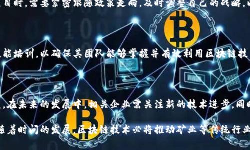 不同地区的区块链产业项目种类繁多，通常涉及各种应用和技术研发。以下是一些常见的区块链应用领域及项目，这些项目在全球尤其是在一些矿业区域得到了快速发展。不过，具体的区块链项目名称和细节可能会因地区和时间的不同而变化，这里提供几个广泛认可的方向和案例供参考。

### 截至目前，四矿相关的区块链产业项目包括：

1. **数字资产交易平台**
   - 许多矿区或矿业公司正在建立自己的数字资产交易平台。这些平台允许矿业公司、投资者以及普通用户进行数字货币交易、资产交割等，促进资金流动，降低交易成本。

2. **供应链管理**
   - 区块链在供应链管理领域的应用越来越深入。一些矿业公司利用区块链技术追踪矿石的整个运输流程，确保每一块矿石的来源、品质可追溯。这不仅提高了透明度，还提升了消费者对品牌的信任。

3. **智能合约**
   - 在矿业的合同管理中，智能合约的使用可以实现自动化合约执行，减少中介环节，提高效率。例如，对于矿石的销售，可以设置条件，一旦满足条件自动完成交易，从而降低人为干预带来的风险。

4. **去中心化金融（DeFi）**
   - 矿业合约与DeFi的结合，可以让矿业公司通过反向抵押、流动性池等方式，获取更多的资金支持。在一些矿区，为了解决传统金融服务难以覆盖的问题，区块链提供了新的解决方案。

### 区块链产业项目的优势

#### **透明性**

区块链的最大特点在于其不可更改的数据链。这意味着，一旦信息被记录，就无法被随意篡改或删除。这种功能使得矿业公司的运营更加透明，建立了消费者对品牌的信任，尤其是在涉及矿产资源的环境影响和质量把控时。

#### **安全性**

由于区块链采用的是去中心化的分布式账本，数据在网络多个节点中传播和存储，这大大降低了单点故障和网络攻击的风险。在矿业等高风险行业，确保数据安全至关重要。

#### **降低成本**

通过智能合约和自动化流程，企业可以节省大量在合同执行、交易对账中的时间和资源。矿业公司能够以更低的成本开展业务，提高盈利能力。

### 未来展望

尽管区块链在众多行业中展现了广阔的应用前景，但在矿业的应用还处于探索阶段。未来，随着技术的进一步成熟和政策的完善，区块链有可能彻底改变矿业的运作模式，使得资源的获取、利用和管理更加高效与可持续。

#### **政策与法规适应性**

不同国家和地区对区块链技术的政策和法规并不统一，这可能影响其发展速度与方向。因此，矿业企业在探索区块链项目时，需要紧密跟随政策走向，及时调整自己的战略，以适应不断变化的法律环境。

#### **技能与人才培养**

随着区块链技术的普及，对相关人才的需求也在迅速增长。从开发人员到法律顾问，矿业公司必须投入资源进行相关技能培训，以确保其团队能够掌握并有效利用区块链技术。

### 结论

区块链作为一种创新的技术，正在各个行业中崭露头角。矿业作为一个传统且高度依赖技术的行业，同样能够从中受益。在未来的发展中，相关企业需关注新的技术进步，同时善于利用政策资源，推动自身在区块链领域的成功转型与创新。

通过以上内容可以看出，各个领域的区块链产业项目各具特色，但核心应用还是围绕着透明性、安全性及高效性展开。随着时间的发展，区块链技术必将推动矿业等传统行业进行深刻的变革，促进各方的合作与发展。