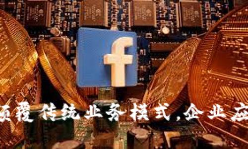 区块链如何颠覆传统业务模式，企业应该如何应对？